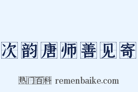 次韵唐师善见寄是什么意思的图片
